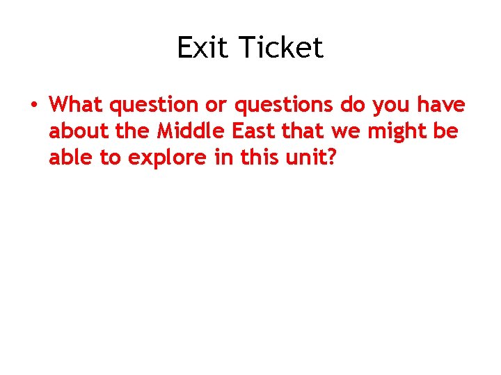Exit Ticket • What question or questions do you have about the Middle East
