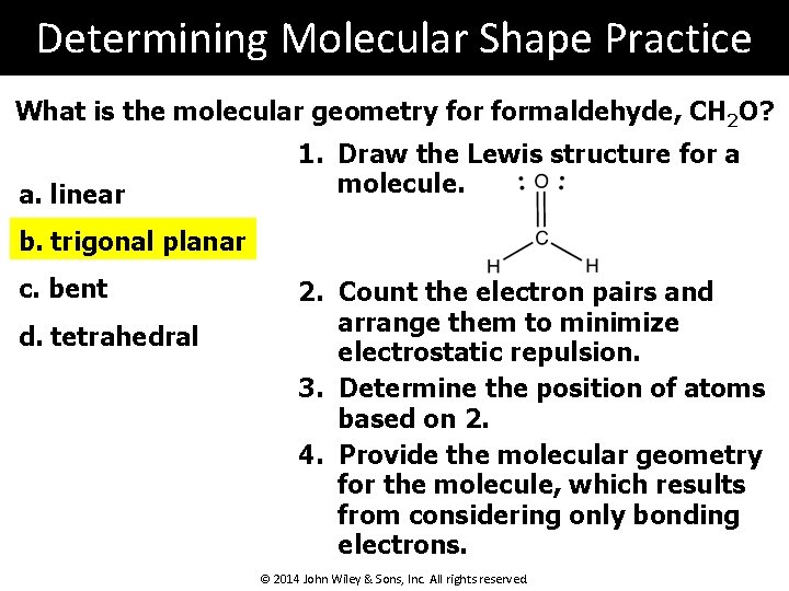 Determining Molecular Shape Practice What is the molecular geometry formaldehyde, CH 2 O? a.