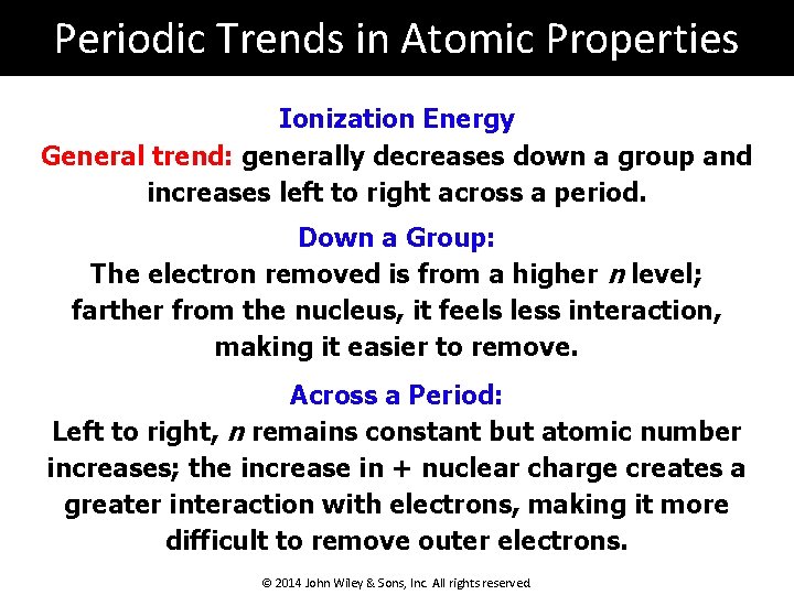 Periodic Trends in Atomic Properties Ionization Energy General trend: generally decreases down a group