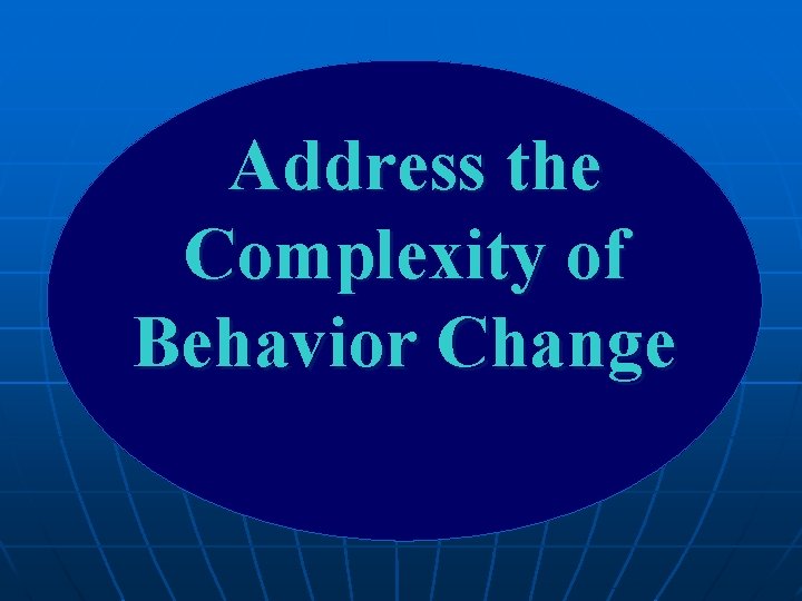Address the Complexity of Behavior Change Address the Complexity of Behavior Change