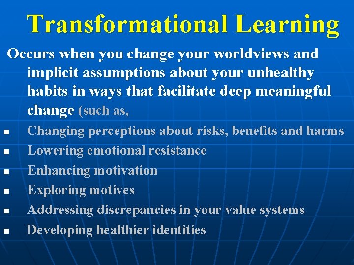 Transformational Learning Occurs when you change your worldviews and implicit assumptions about your unhealthy Transformational Learning Occurs when you change your worldviews and implicit assumptions about your unhealthy