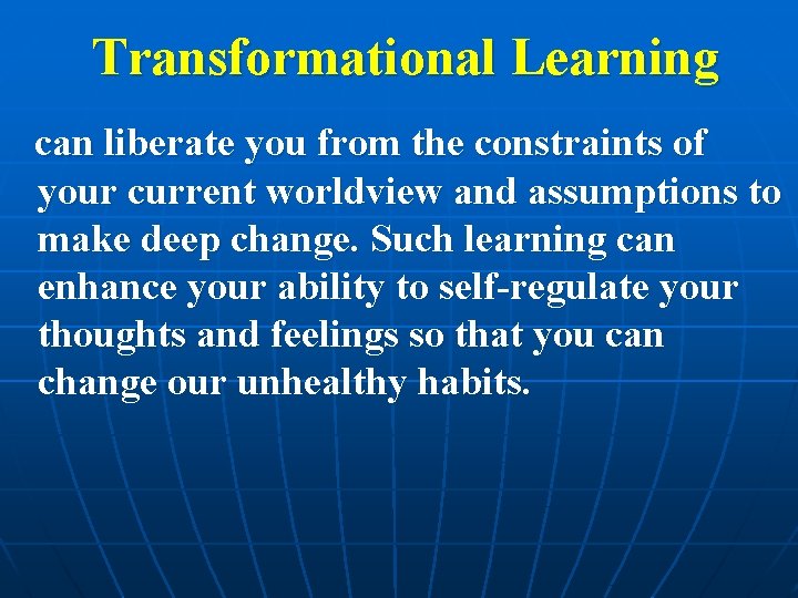 Transformational Learning can liberate you from the constraints of your current worldview and assumptions Transformational Learning can liberate you from the constraints of your current worldview and assumptions
