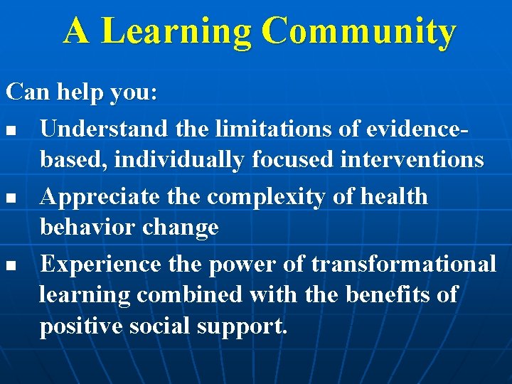 A Learning Community Can help you: n Understand the limitations of evidencebased, individually focused A Learning Community Can help you: n Understand the limitations of evidencebased, individually focused