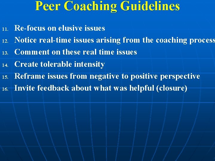 Peer Coaching Guidelines 11. 12. 13. 14. 15. 16. Re-focus on elusive issues Notice Peer Coaching Guidelines 11. 12. 13. 14. 15. 16. Re-focus on elusive issues Notice