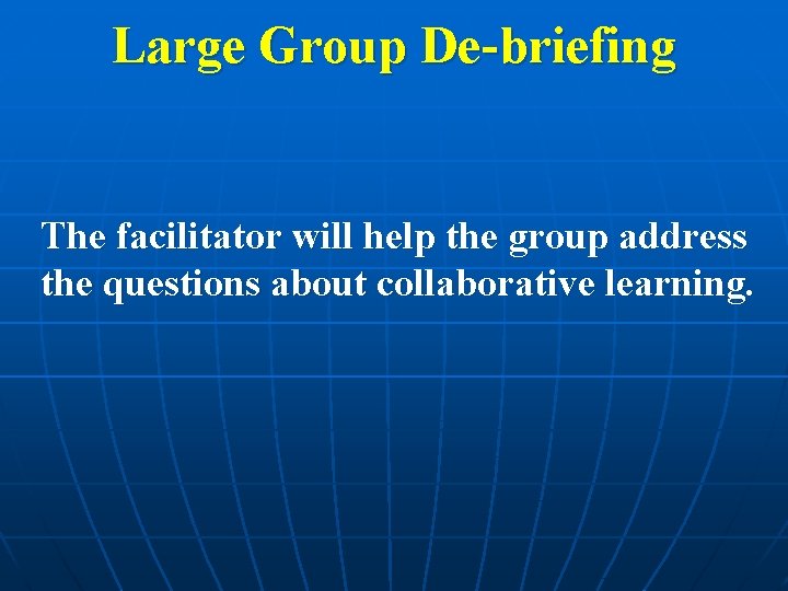 Large Group De-briefing The facilitator will help the group address the questions about collaborative Large Group De-briefing The facilitator will help the group address the questions about collaborative