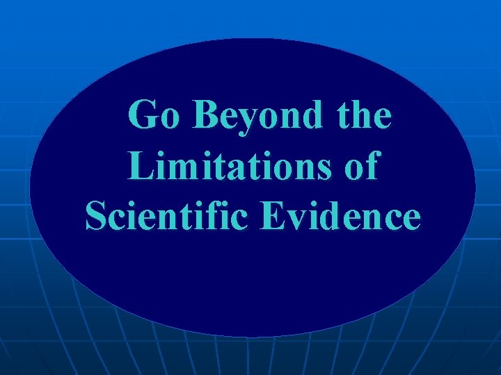Go Beyond the Limitations of Scientific Evidence Go Beyond the Limitations of Scientific Evidence