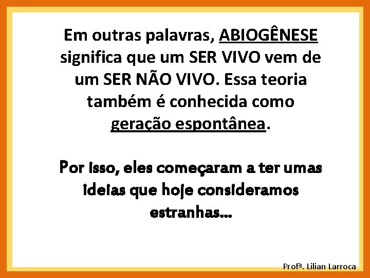 Em outras palavras, ABIOGÊNESE significa que um SER VIVO vem de um SER NÃO Em outras palavras, ABIOGÊNESE significa que um SER VIVO vem de um SER NÃO