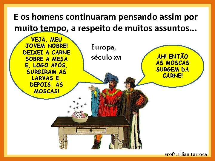 E os homens continuaram pensando assim por muito tempo, a respeito de muitos assuntos. E os homens continuaram pensando assim por muito tempo, a respeito de muitos assuntos.