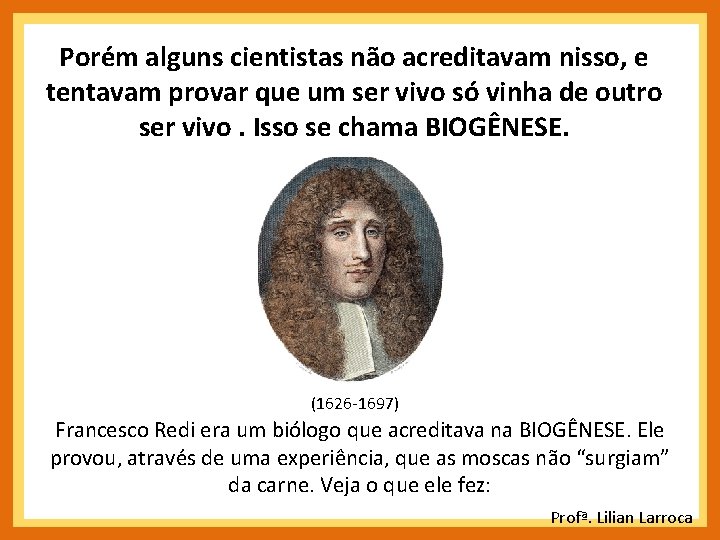 Porém alguns cientistas não acreditavam nisso, e tentavam provar que um ser vivo só Porém alguns cientistas não acreditavam nisso, e tentavam provar que um ser vivo só
