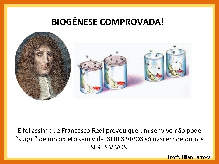 BIOGÊNESE COMPROVADA! E foi assim que Francesco Redi provou que um ser vivo não BIOGÊNESE COMPROVADA! E foi assim que Francesco Redi provou que um ser vivo não