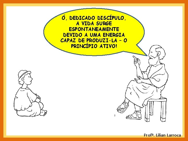Ó, DEDICADO DISCÍPULO, A VIDA SURGE ESPONTANEAMENTE DEVIDO A UMA ENERGIA CAPAZ DE PRODUZI-LA Ó, DEDICADO DISCÍPULO, A VIDA SURGE ESPONTANEAMENTE DEVIDO A UMA ENERGIA CAPAZ DE PRODUZI-LA