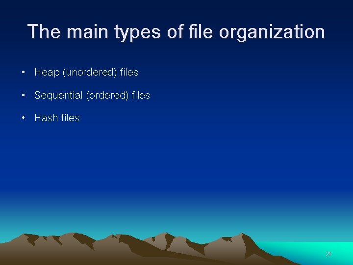 The main types of file organization • Heap (unordered) files • Sequential (ordered) files The main types of file organization • Heap (unordered) files • Sequential (ordered) files