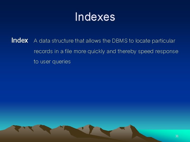 Indexes Index A data structure that allows the DBMS to locate particular records in