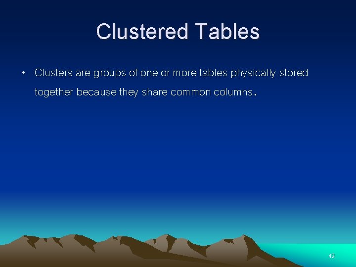 Clustered Tables • Clusters are groups of one or more tables physically stored together Clustered Tables • Clusters are groups of one or more tables physically stored together