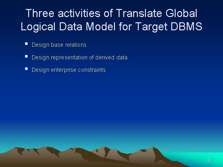 Three activities of Translate Global Logical Data Model for Target DBMS § Design base Three activities of Translate Global Logical Data Model for Target DBMS § Design base