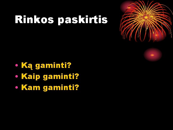 Rinkos paskirtis • Ką gaminti? • Kaip gaminti? • Kam gaminti? 