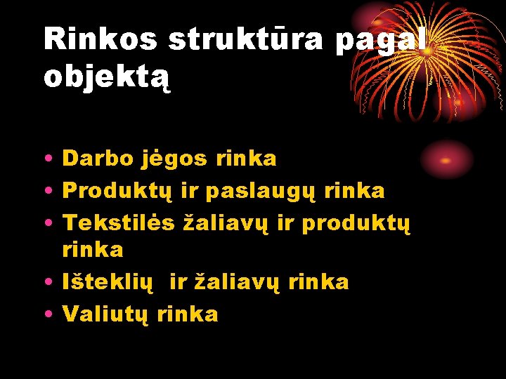 Rinkos struktūra pagal objektą • Darbo jėgos rinka • Produktų ir paslaugų rinka •