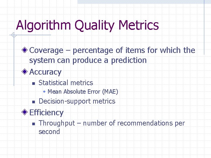 Algorithm Quality Metrics Coverage – percentage of items for which the system can produce