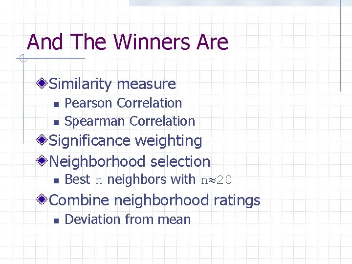 And The Winners Are Similarity measure n n Pearson Correlation Spearman Correlation Significance weighting
