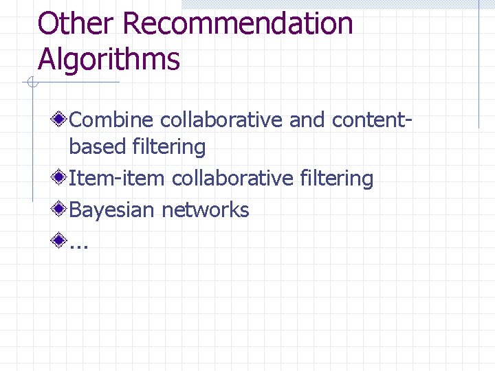Other Recommendation Algorithms Combine collaborative and contentbased filtering Item-item collaborative filtering Bayesian networks. .
