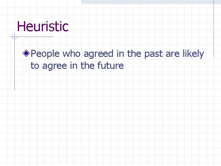 Heuristic People who agreed in the past are likely to agree in the future