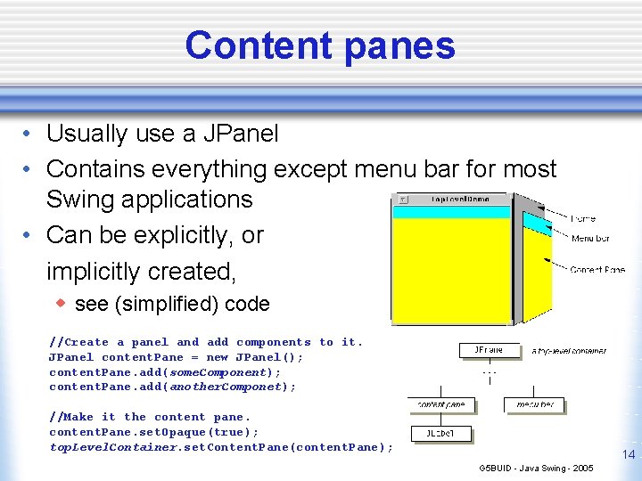 Content panes • Usually use a JPanel • Contains everything except menu bar for