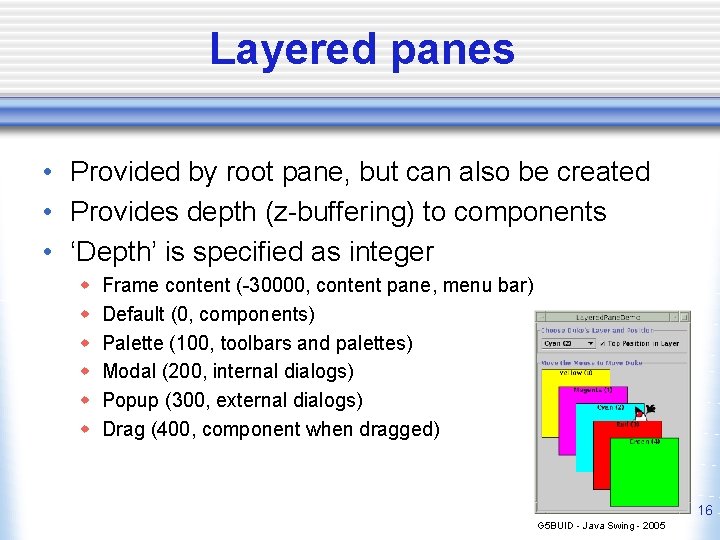 Layered panes • Provided by root pane, but can also be created • Provides