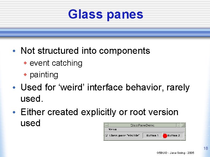 Glass panes • Not structured into components w event catching w painting • Used