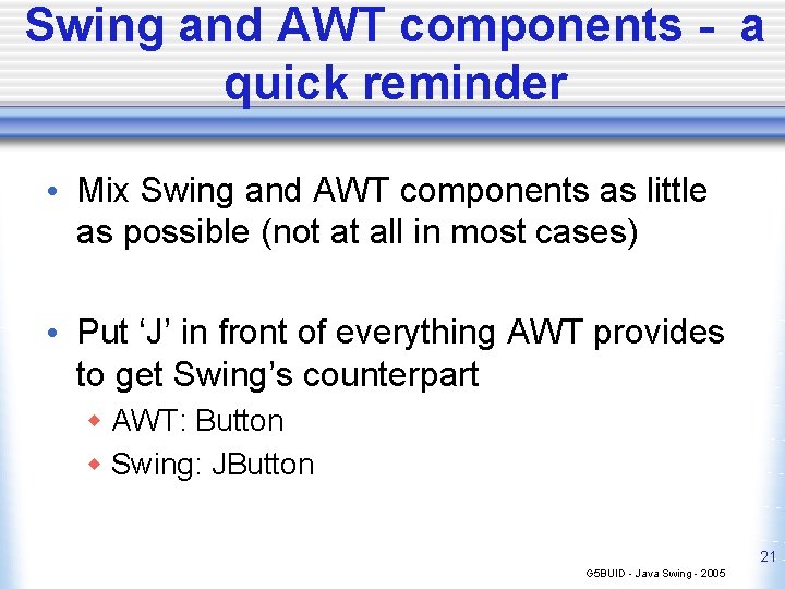 Swing and AWT components - a quick reminder • Mix Swing and AWT components