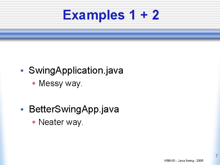 Examples 1 + 2 • Swing. Application. java w Messy way. • Better. Swing.