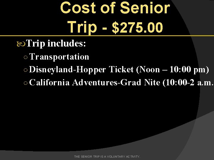 Cost of Senior Trip - $275. 00 Trip includes: ○ Transportation ○ Disneyland-Hopper Ticket