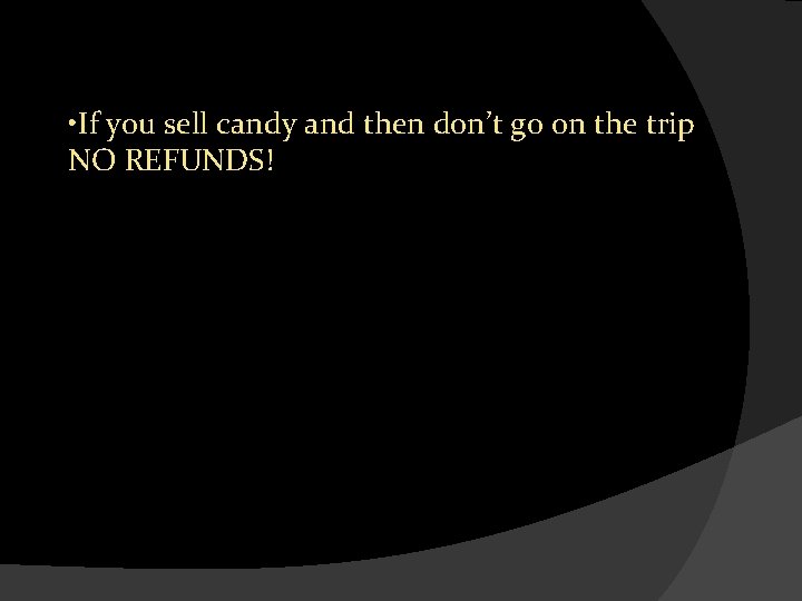  • If you sell candy and then don’t go on the trip NO