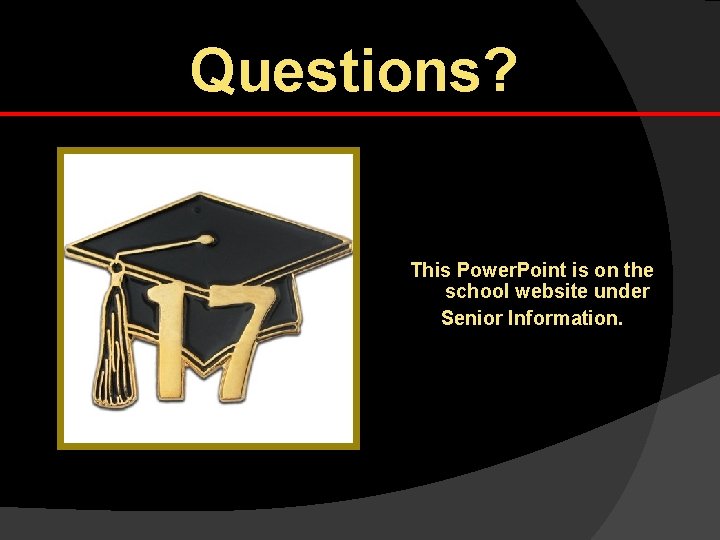 Questions? This Power. Point is on the school website under Senior Information. 