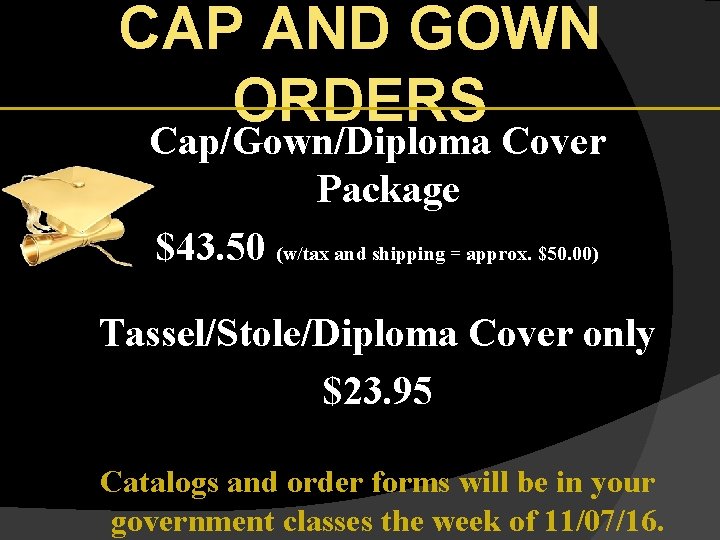 CAP AND GOWN ORDERS Cap/Gown/Diploma Cover Package $43. 50 (w/tax and shipping = approx.