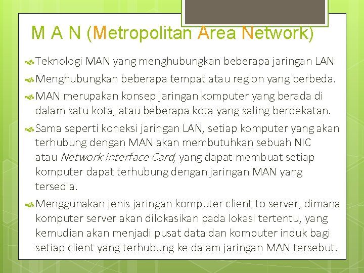 M A N (Metropolitan Area Network) Teknologi MAN yang menghubungkan beberapa jaringan LAN Menghubungkan