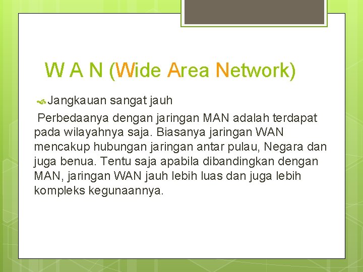 W A N (Wide Area Network) Jangkauan sangat jauh Perbedaanya dengan jaringan MAN adalah