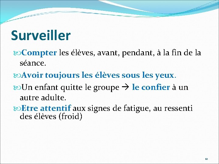 Surveiller Compter les élèves, avant, pendant, à la fin de la séance. Avoir toujours