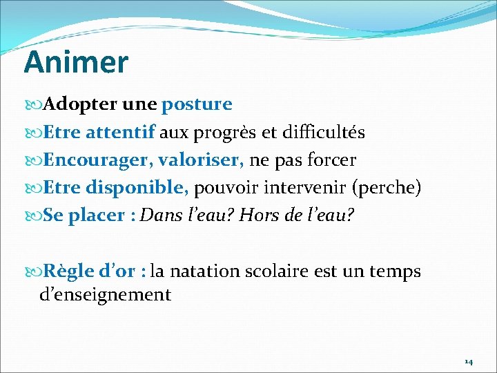 Animer Adopter une posture Etre attentif aux progrès et difficultés Encourager, valoriser, ne pas