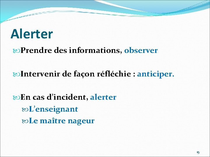 Alerter Prendre des informations, observer Intervenir de façon réfléchie : anticiper. En cas d’incident,