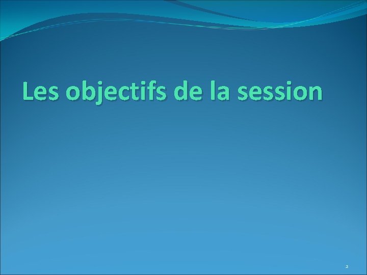 Les objectifs de la session 2 