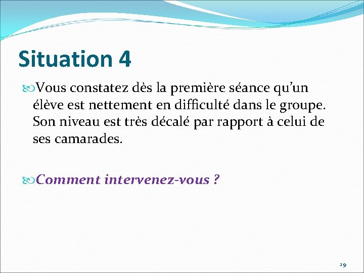 Situation 4 Vous constatez dès la première séance qu’un élève est nettement en difficulté