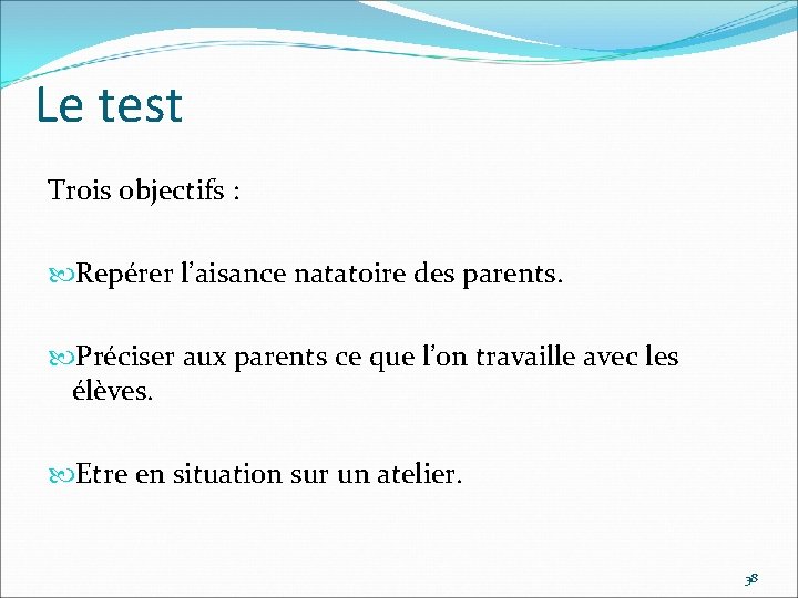 Le test Trois objectifs : Repérer l’aisance natatoire des parents. Préciser aux parents ce