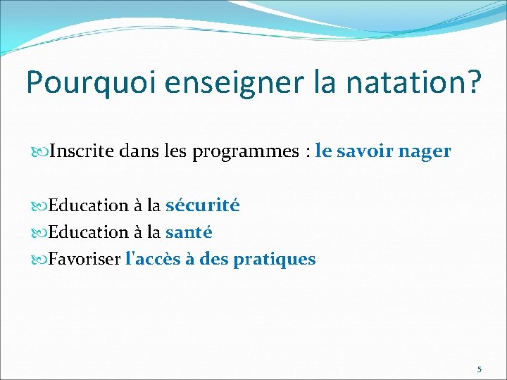 Pourquoi enseigner la natation? Inscrite dans les programmes : le savoir nager Education à