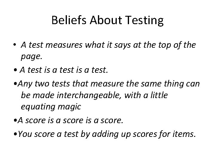 Beliefs About Testing • A test measures what it says at the top of
