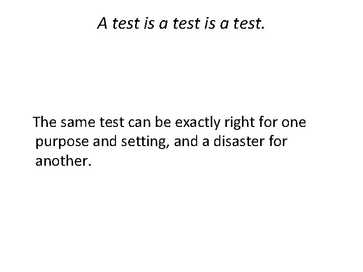 A test is a test. The same test can be exactly right for one