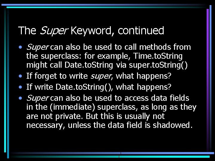 The Super Keyword, continued • Super can also be used to call methods from