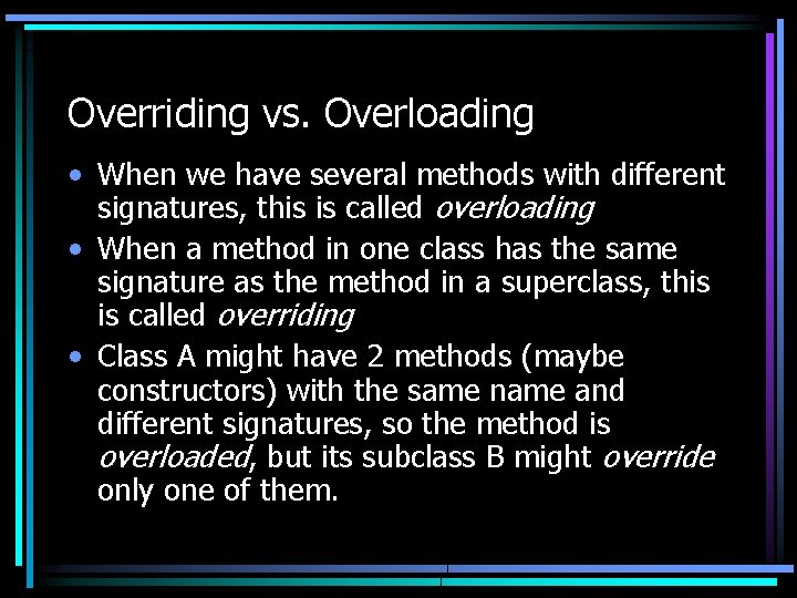 Overriding vs. Overloading • When we have several methods with different signatures, this is