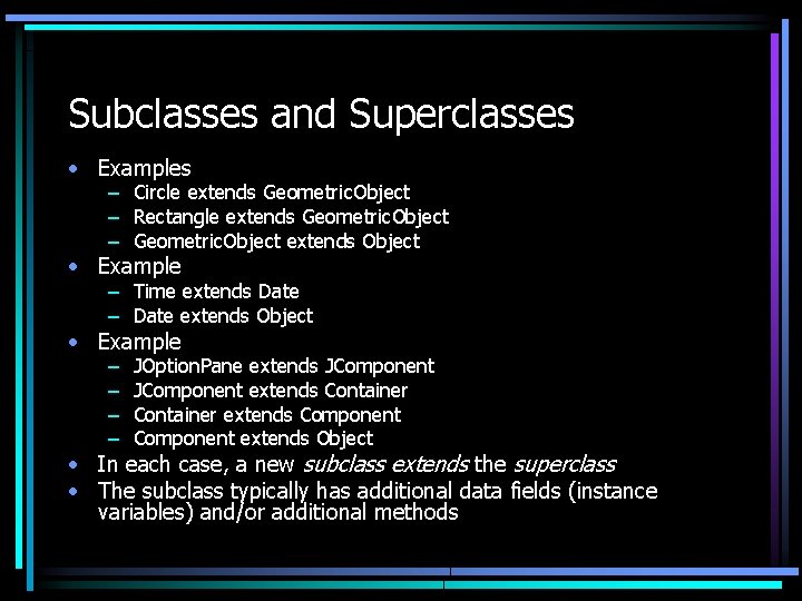 Subclasses and Superclasses • Examples – Circle extends Geometric. Object – Rectangle extends Geometric.