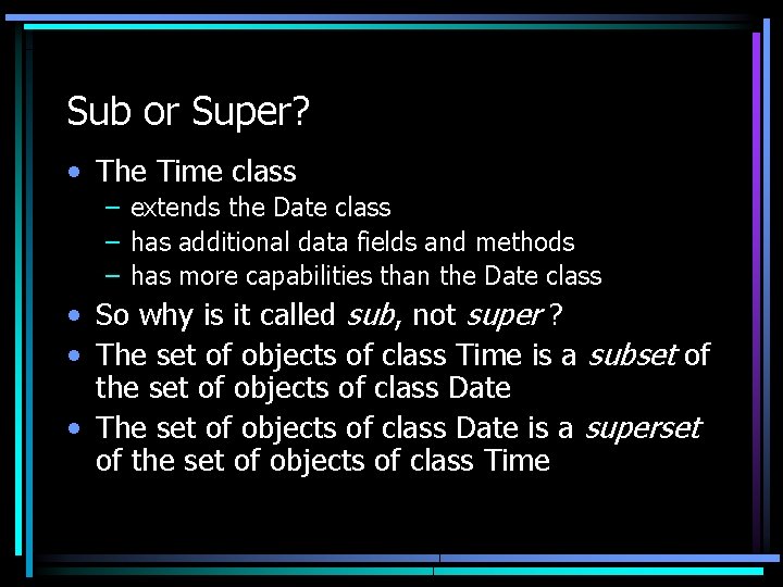 Sub or Super? • The Time class – extends the Date class – has