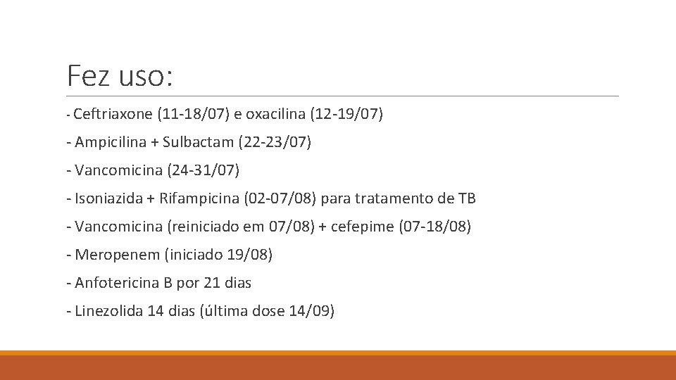 Fez uso: - Ceftriaxone (11 -18/07) e oxacilina (12 -19/07) - Ampicilina + Sulbactam